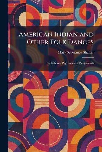 American Indian and Other Folk Dances: For Schools, Pageants and Playgrounds