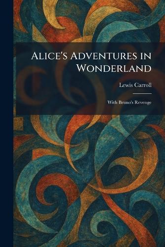 Alice's Adventures in Wonderland: With Bruno's Revenge