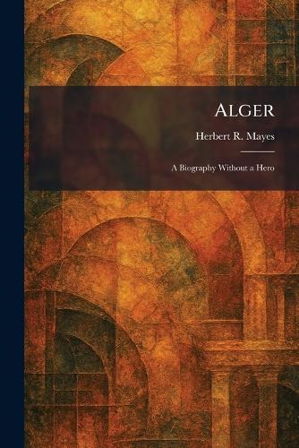 Alger: A Biography Without a Hero