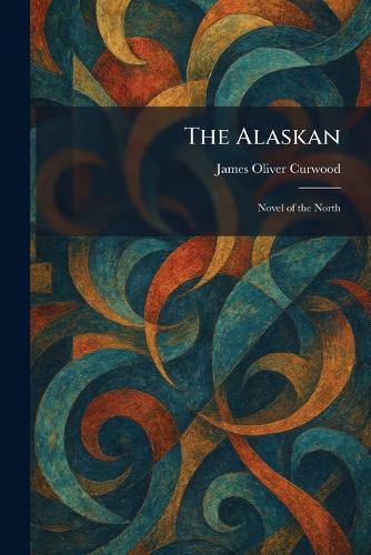 The Alaskan: Novel of the North