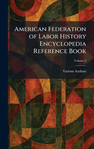 American Federation of Labor History Encyclopedia Reference Book