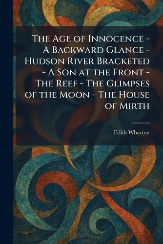 The Age of Innocence - A Backward Glance - Hudson River Bracketed - A Son at the Front - The Reef - The Glimpses of the Moon - The House of Mirth