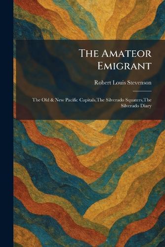 The Amateor Emigrant: The Old & New Pacific Capitals, The Silverado Squaters, The Silverado Diary