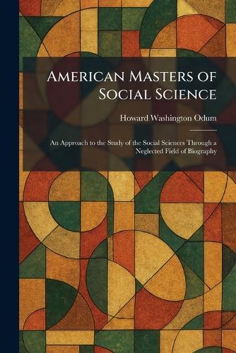 American Masters of Social Science: An Approach to the Study of the Social Sciences Through a Neglected Field of Biography