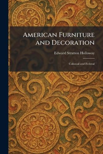 American Furniture and Decoration: Colonial and Federal