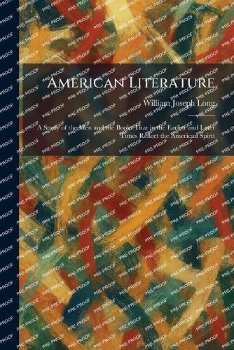 American Literature: A Study of the Men and the Books That in the Earlier and Later Times Reflect the American Spirit