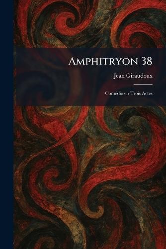 Amphitryon 38: ComÃ(c)die en Trois Actes