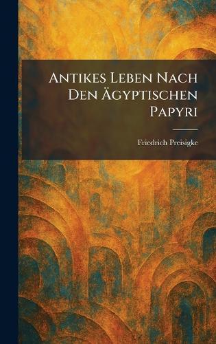 Antikes Leben Nach Den Ãgyptischen Papyri