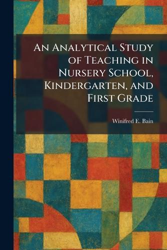 An Analytical Study of Teaching in Nursery School, Kindergarten, and First Grade