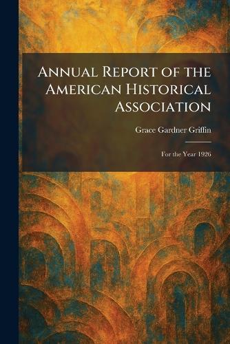 Annual Report of the American Historical Association: For the Year 1926