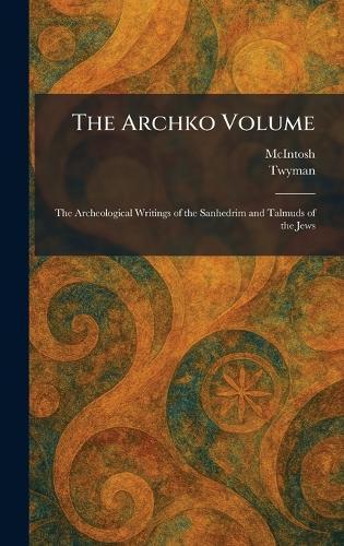 The Archko Volume: The Archeological Writings of the Sanhedrim and Talmuds of the Jews