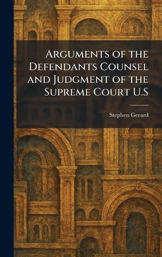 Arguments of the Defendants Counsel and Judgment of the Supreme Court U.S