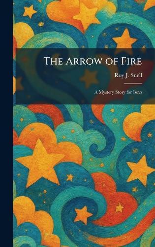 The Arrow of Fire: A Mystery Story for Boys