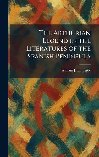 The Arthurian Legend in the Literatures of the Spanish Peninsula