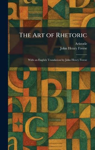 The Art of Rhetoric: With an English Translation by John Henry Freese
