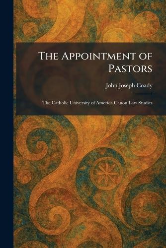 The Appointment of Pastors: The Catholic University of America Canon Law Studies