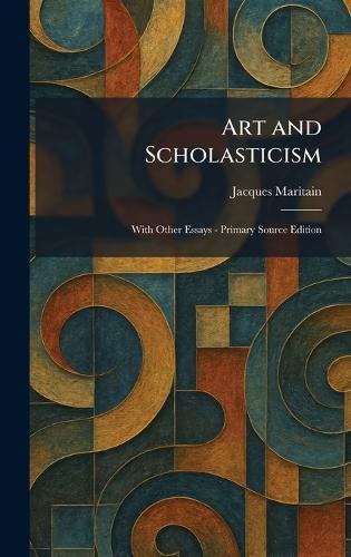 Art and Scholasticism: With Other Essays - Primary Source Edition