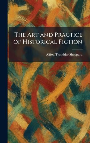 The Art and Practice of Historical Fiction