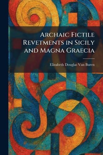 Archaic Fictile Revetments in Sicily and Magna Graecia