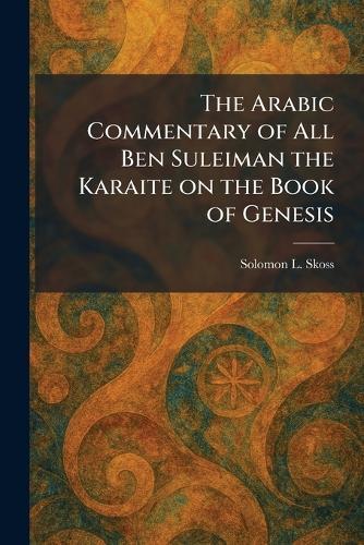 The Arabic Commentary of All Ben Suleiman the Karaite on the Book of Genesis