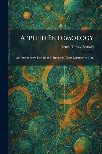 Applied Entomology: An Introductory Text-Book of Insects in Their Relations to Man