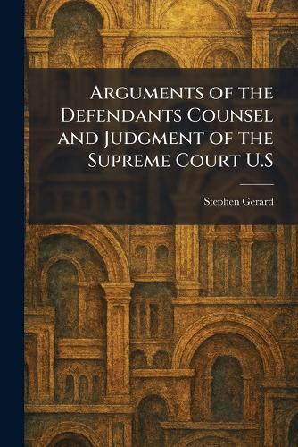 Arguments of the Defendants Counsel and Judgment of the Supreme Court U.S