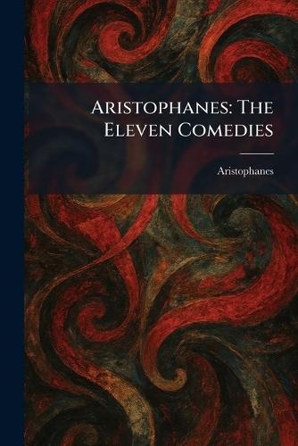 Aristophanes: The Eleven Comedies