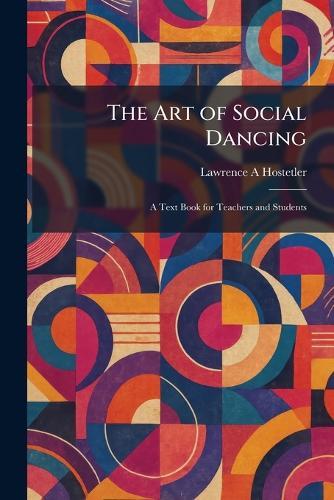 The Art of Social Dancing: A Text Book for Teachers and Students