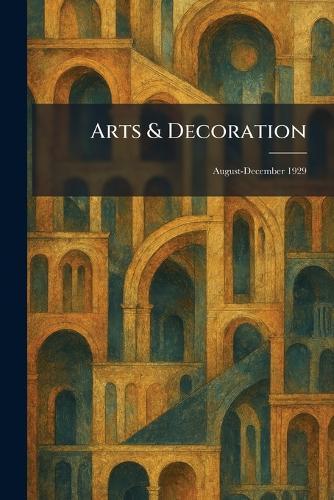 Arts & Decoration: August-December 1929