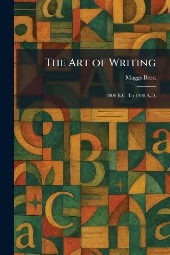 The Art of Writing: 2800 B.C. To 1930 A.D.