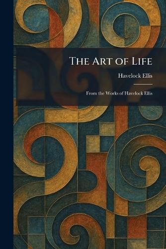The Art of Life: From the Works of Havelock Ellis