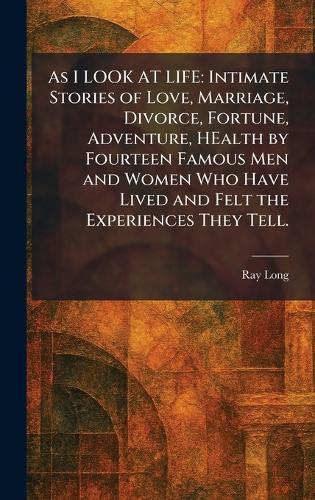 As I LOOK AT LIFE: Intimate Stories of Love, Marriage, Divorce, Fortune, Adventure, HEalth by Fourteen Famous Men and Women Who Have Lived and Felt the Experiences They Tell.