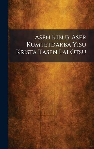 Asen Kibur Aser Kumtetdakba Yisu Krista Tasen Lai Otsu