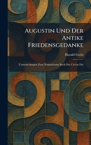 Augustin Und Der Antike Friedensgedanke: Untersuchungen Zum Neunzehnten Buch Der Civitas Dei