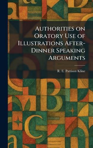 Authorities on Oratory Use of Illustrations After-Dinner Speaking Arguments