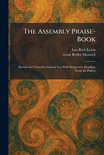 The Assembly Praise-Book: Hymns and Tunes for General Use With Responsive Readings From the Psalms