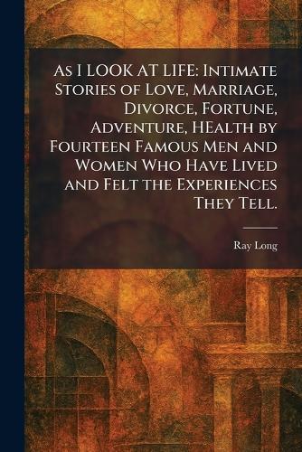 As I LOOK AT LIFE: Intimate Stories of Love, Marriage, Divorce, Fortune, Adventure, HEalth by Fourteen Famous Men and Women Who Have Lived and Felt the Experiences They Tell.