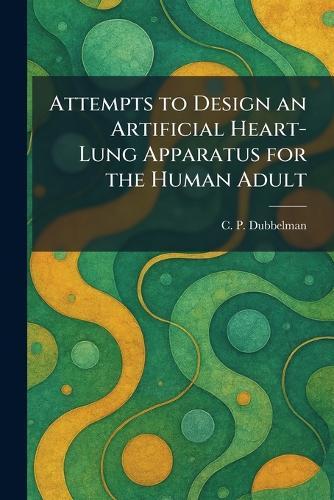 Attempts to Design an Artificial Heart- Lung Apparatus for the Human Adult