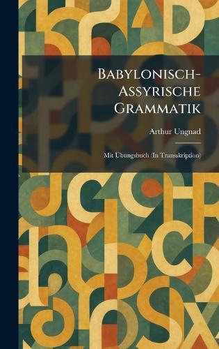 Babylonisch-Assyrische Grammatik: Mit Ãbungsbuch (In Transskription)