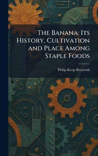 The Banana: Its History, Cultivation and Place Among Staple Foods