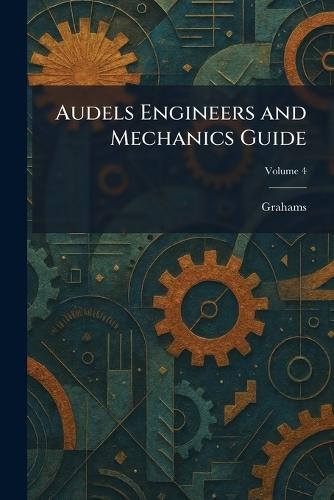 Audels Engineers and Mechanics Guide