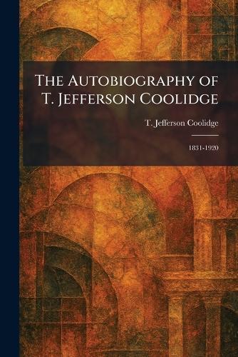 The Autobiography of T. Jefferson Coolidge: 1831-1920