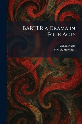 BARTER a Drama in Four Acts