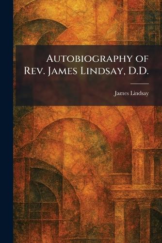 Autobiography of Rev. James Lindsay, D.D.