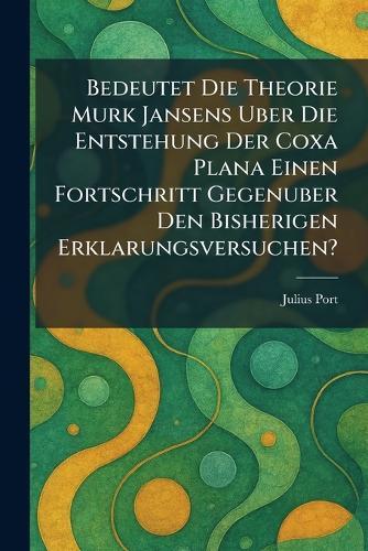 Bedeutet die theorie murk jansens uber die entstehung der coxa plana einen fortschritt gegenuber den bisherigen erklarungsversuchen?