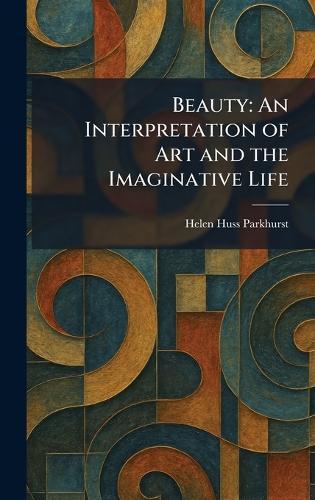 Beauty: An Interpretation of Art and the Imaginative Life