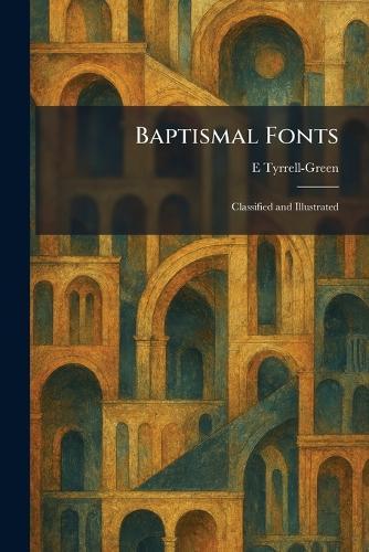 Baptismal Fonts: Classified and Illustrated