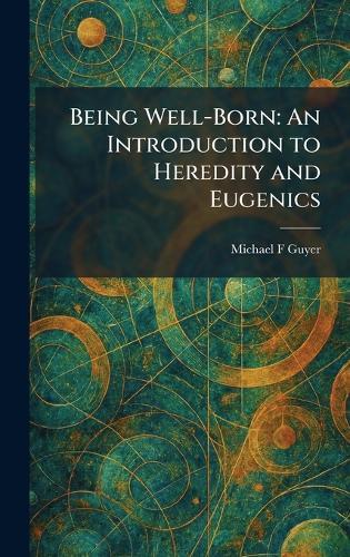 Being Well-Born: An Introduction to Heredity and Eugenics