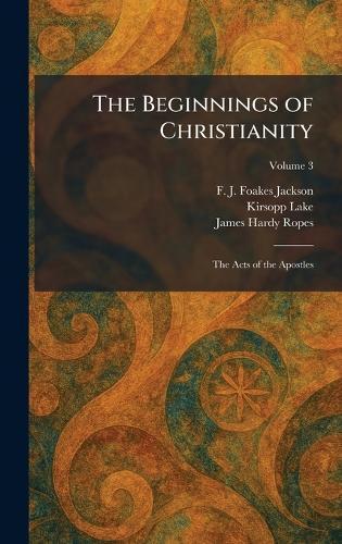 The Beginnings of Christianity: The Acts of the Apostles