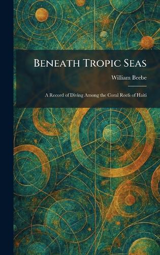 Beneath Tropic Seas: A Record of Diving Among the Coral Reefs of Haiti